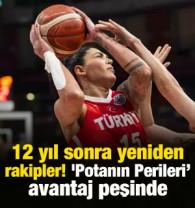 12 yıl sonra yeniden rakipler! 'Potanın Perileri' avantaj peşinde