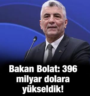 Bakan Bolat: 396 milyar dolara y&uuml;kseldik!