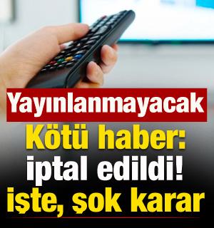 K&ouml;t&uuml; haber: İptal edildi! Yayınlanmayacak
