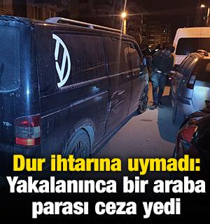 Dur ihtarına uymadı: Yakalanınca bir araba parası ceza yedi