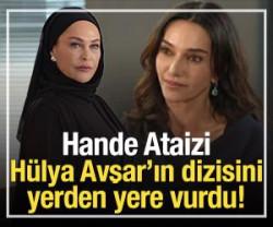 Hande Ataizi H&uuml;lya Avşar'ın dizisini yerden yere vurdu!