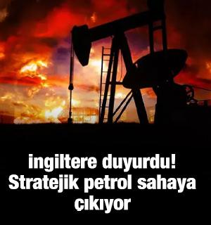 İngiltere duyurdu! Stratejik petrol sahaya &ccedil;ıkıyor