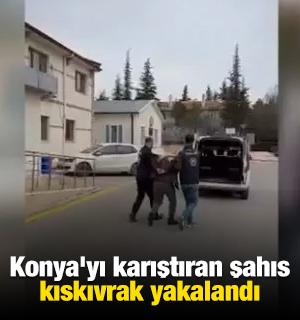 Konya'yı karıştıran şahıs kıskıvrak yakalandı