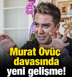 Murat &Ouml;v&uuml;&ccedil; davasında yeni gelişme!