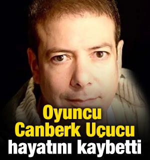 Oyuncu Canberk U&ccedil;ucu hayatını kaybetti