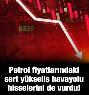 Petrol fiyatlarındaki sert y&uuml;kseliş havayolu hisselerini de vurdu!