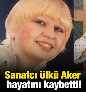 Sanat&ccedil;ı &Uuml;lk&uuml; Aker hayatını kaybetti