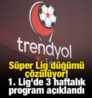 S&uuml;per Lig d&uuml;ğ&uuml;m&uuml; &ccedil;&ouml;z&uuml;l&uuml;yor! 1. Lig'de 3 haftalık program a&ccedil;ıklandı
