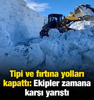 Tipi ve fırtına yolları kapattı: Ekipler zamana karşı yarıştı