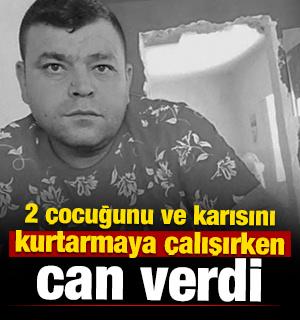 Yangında 2 &ccedil;ocuğunu ve karısını kurtarmaya &ccedil;alışırken can verdi