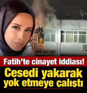 Fatih'te cinayet iddiası! Karısını &ouml;ld&uuml;ren koca evi ateşe verdi