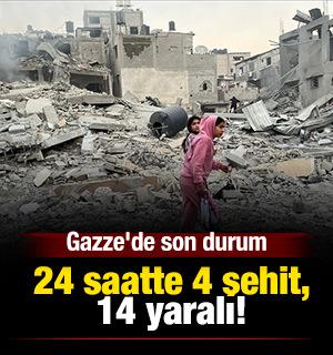 Gazze'de son durum: 24 saatte 4 şehit, 14 yaralı!