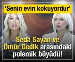 Seda Sayan ve &Ouml;m&uuml;r Gedik arasındaki polemik b&uuml;y&uuml;d&uuml;!