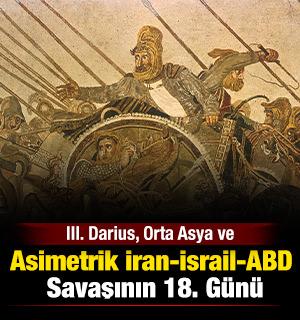 III. Darius, Orta Asya ve Asimetrik İran-İsrail-ABD Savaşının 18. G&uuml;n&uuml;