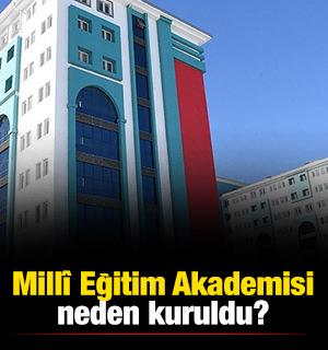 Mill&icirc; Eğitim Akademisi neden kuruldu?