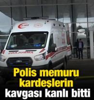 Polis memuru kardeşlerin kavgası kanlı bitti