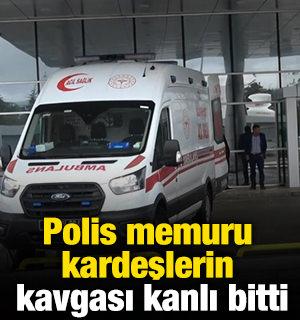 Polis memuru kardeşlerin kavgası kanlı bitti
