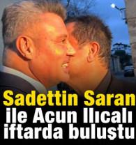 Sadettin Saran ve Acun Ilıcalı iftar yemeğinde bir araya geldi