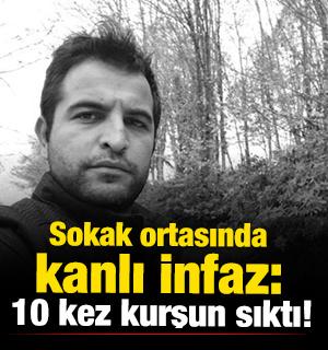 Sokak ortasında kanlı infaz: 10 kez kurşun sıktı!