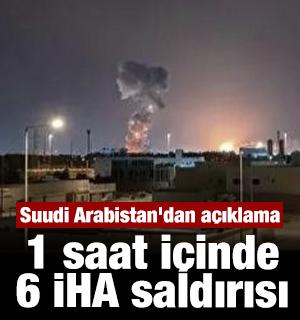Suudi Arabistan'dan a&ccedil;ıklama: 1 saat i&ccedil;inde 6 İHA saldırısı!