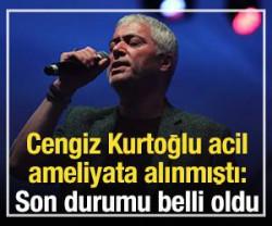 Cengiz Kurtoğlu'nun son durumu a&ccedil;ıklandı
