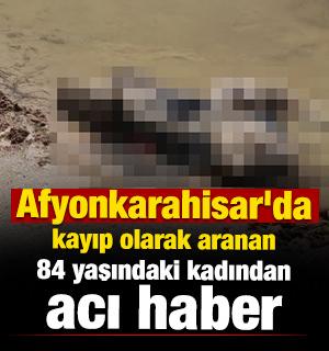 Afyonkarahisar'da kayıp olarak aranan 84 yaşındaki kadından acı haber 