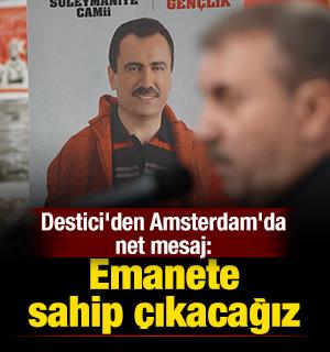 Destici'den Amsterdam'da net mesajlar: Emanete sahip &ccedil;ıkacağız