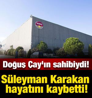 Doğuş &Ccedil;ay'ın sahibiydi! S&uuml;leyman Karakan hayatını kaybetti!