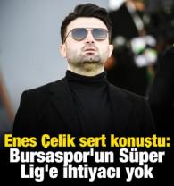 Enes &Ccedil;elik sert konuştu: Bursaspor'un S&uuml;per Lig'e ihtiyacı yok