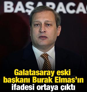 Galatasaray eski başkanı Burak Elmas&rsquo;ın ifadesi ortaya &ccedil;ıktı