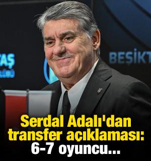 Serdal Adalı'dan transfer a&ccedil;ıklaması: 6-7 oyuncu...