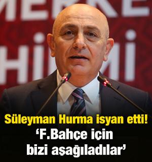 S&uuml;leyman Hurma isyan etti! 'Fenerbah&ccedil;e'ye hakaret etmek i&ccedil;in bizi aşağıladılar'