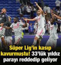 S&uuml;per Lig'in kasıp kavurmuştu! 33'l&uuml;k yıldız parayı reddedip geliyor