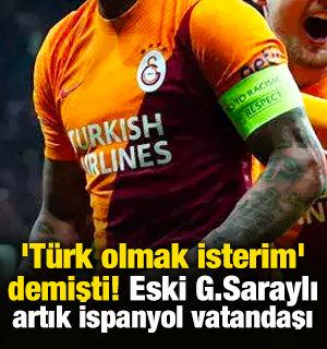 'T&uuml;rk olmak isterim' demişti! Eski G.Saraylı İspanyol vatandaşı oldu
