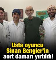Usta oyuncu Sinan Bengier'in aort damarı yırtıldı!