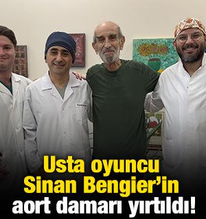 Usta oyuncu Sinan Bengier'in aort damarı yırtıldı!