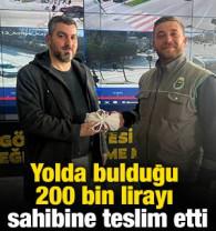 Yolda bulduğu 200 bin lirayı sahibine teslim etti