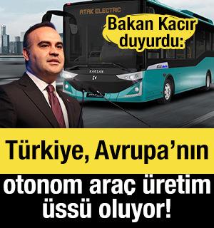 Bakan Kacır duyurdu: T&uuml;rkiye, Avrupa&rsquo;nın otonom ara&ccedil; &uuml;retim &uuml;ss&uuml; oluyor!