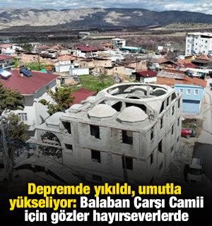 Depremde yıkıldı, umutla y&uuml;kseliyor: Balaban &Ccedil;arşı Camii i&ccedil;in g&ouml;zler hayırseverlerde
