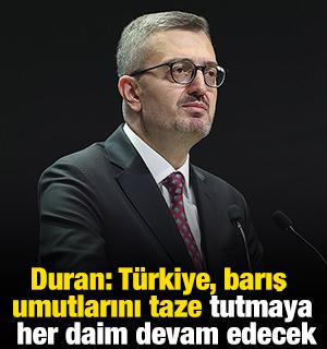Duran: T&uuml;rkiye, barış umutlarını taze tutmaya her daim devam edecek