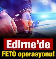 Edirne'de FET&Ouml; operasyonu! 