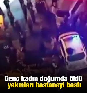 Gen&ccedil; kadın doğumda &ouml;ld&uuml;, yakınları hastaneyi bastı