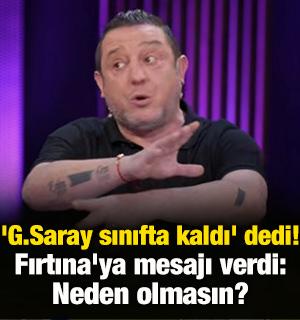 'G.Saray sınıfta kaldı' dedi! Fırtına'ya mesajı verdi: Neden olmasın?