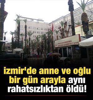 İzmir'de anne ve oğlu bir g&uuml;n arayla aynı rahatsızlıktan &ouml;ld&uuml;!