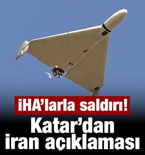 Katar'dan son dakika İran a&ccedil;ıklaması: İHA'larla saldırı!