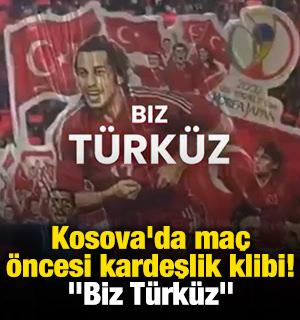 Kosova'da ma&ccedil; &ouml;ncesi kardeşlik klibi! "Biz T&uuml;rk&uuml;z"