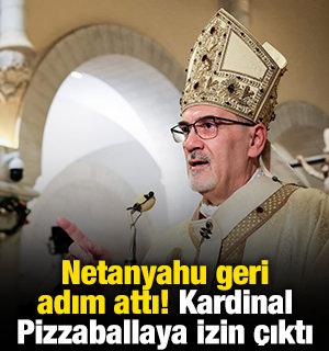 Netanyahu geri adım attı! Kardinal Pizzaballa'ya izin &ccedil;ıktı