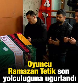 Oyuncu Ramazan Tetik son yolculuğuna uğurlandı