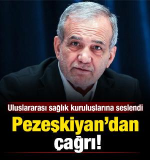 Pezeşkiyan&rsquo;dan &ccedil;ağrı: Uluslararası sağlık kuruluşlarına seslendi