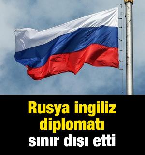 Rusya İngiliz diplomatı sınır dışı etti